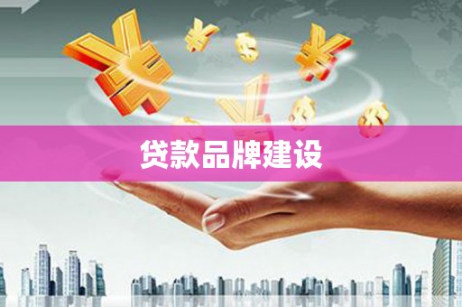 丰台贷款品牌建设