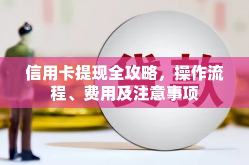 丰台信用卡提现全攻略，操作流程、费用及注意事项