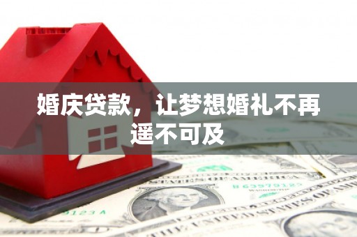 丰台婚庆贷款，让梦想婚礼不再遥不可及