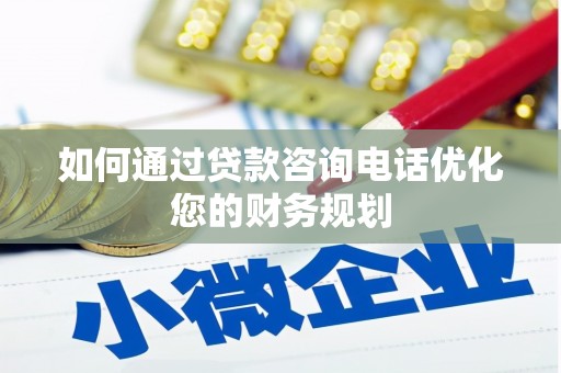 丰台如何通过贷款咨询电话优化您的财务规划