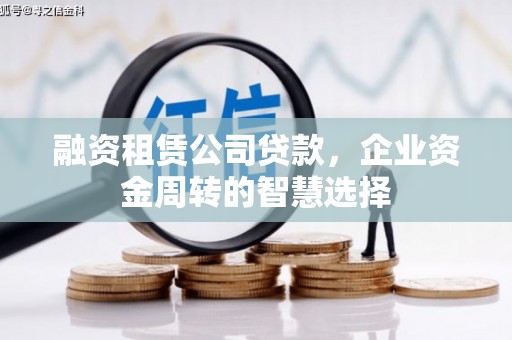 丰台融资租赁公司贷款，企业资金周转的智慧选择