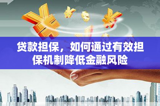 丰台贷款担保，如何通过有效担保机制降低金融风险