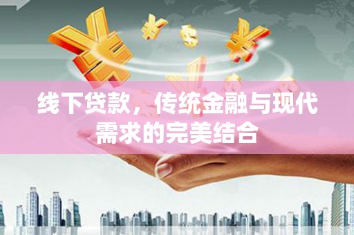 丰台线下贷款，传统金融与现代需求的完美结合