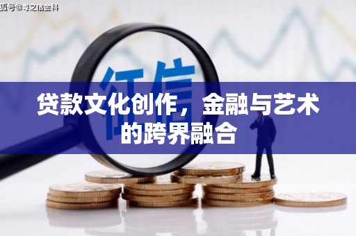 丰台贷款文化创作，金融与艺术的跨界融合