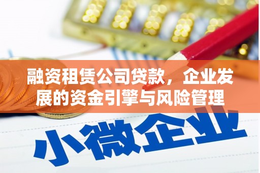 丰台融资租赁公司贷款，企业发展的资金引擎与风险管理