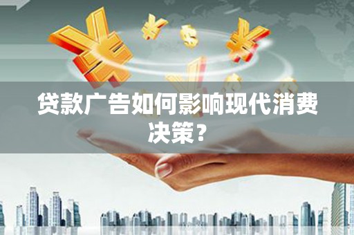 丰台贷款广告如何影响现代消费决策？