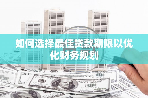 丰台如何选择最佳贷款期限以优化财务规划