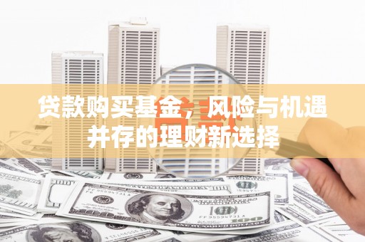 丰台贷款购买基金，风险与机遇并存的理财新选择
