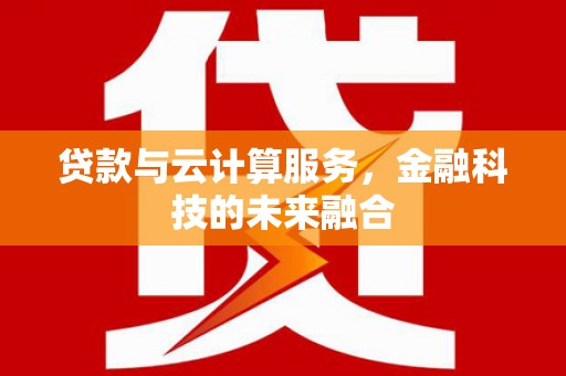 丰台贷款与云计算服务，金融科技的未来融合