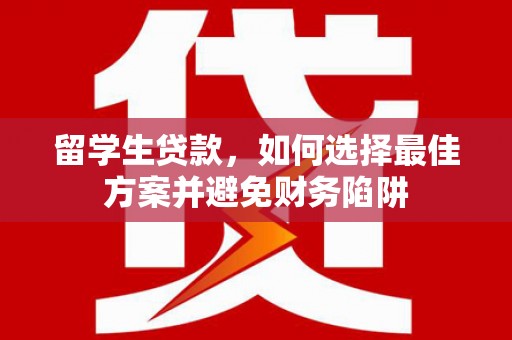 丰台留学生贷款，如何选择最佳方案并避免财务陷阱