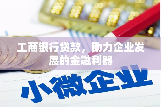 丰台工商银行贷款，助力企业发展的金融利器