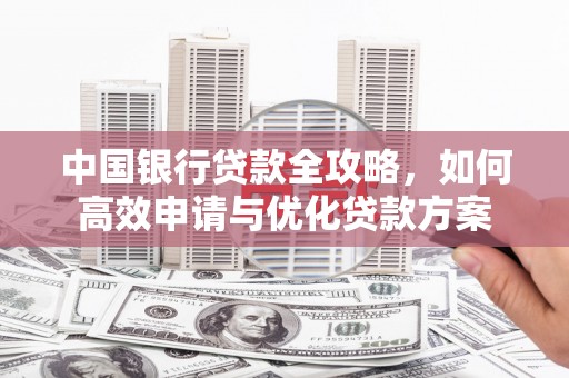 丰台中国银行贷款全攻略，如何高效申请与优化贷款方案