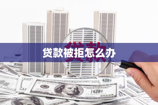 丰台贷款被拒怎么办
