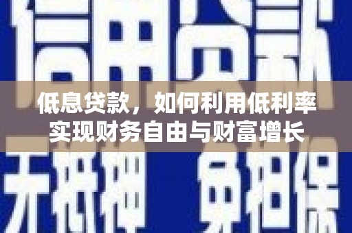 丰台低息贷款，如何利用低利率实现财务自由与财富增长